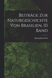 bokomslag Beitrge Zur Naturgeschichte Von Brasilien, III Band