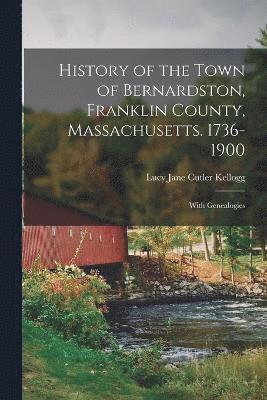 History of the Town of Bernardston, Franklin County, Massachusetts. 1736-1900 1