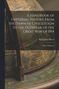 bokomslag A Handbook of Universal History From the Dawn of Civilization to the Outbreak of the Great War of 1914