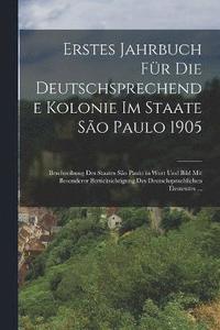 bokomslag Erstes Jahrbuch Fr Die Deutschsprechende Kolonie Im Staate So Paulo 1905