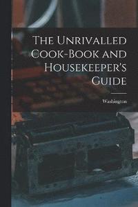 bokomslag The Unrivalled Cook-Book and Housekeeper's Guide