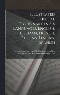 bokomslag Illustrated Technical Dictionary in Six Languages, English, German, French, Russian, Italian, Spanish