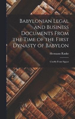 Babylonian Legal and Business Documents From the Time of the First Dynasty of Babylon 1