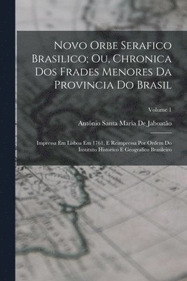 bokomslag Novo Orbe Serafico Brasilico; Ou, Chronica Dos Frades Menores Da Provincia Do Brasil