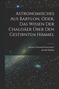 bokomslag Astronomisches Aus Babylon, Oder, Das Wissen Der Chalder ber Den Gestirnten Himmel