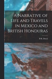 bokomslag Narrative of Life and Travels in Mexico and British Honduras