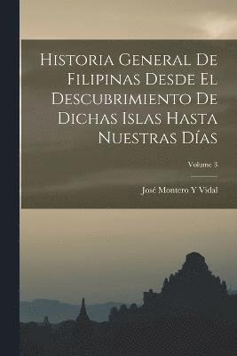 Historia General De Filipinas Desde El Descubrimiento De Dichas Islas Hasta Nuestras Das; Volume 3 1