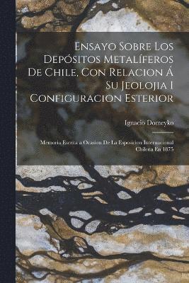 bokomslag Ensayo Sobre Los Depsitos Metalferos De Chile, Con Relacion  Su Jeolojia I Configuracion Esterior