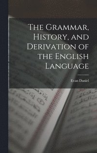 bokomslag Grammar, History, and Derivation of the English Language