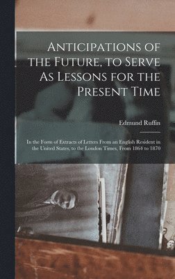 bokomslag Anticipations of the Future, to Serve As Lessons for the Present Time