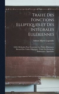 bokomslag Traité Des Fonctions Elliptiques Et Des Intégrales Eulériennes: (1826) Méthodes Pour Construire Les Tables Elliptiques. Recueil Des Tables Elliptiques