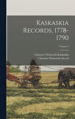 Clarence Walworth Alvord, Clarence Walworth Kaskaskia - Kaskaskia Records, 1778-1790; Volume 5, Inbunden