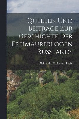 Quellen Und Beitrge Zur Geschichte Der Freimaurerlogen Russlands 1