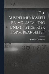 bokomslag Die Ausdehnungslehre. Vollstandig und in strenger Form Bearbeitet