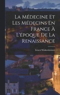 bokomslag La Mdecine Et Les Mdecins En France  L'poque De La Renaissance