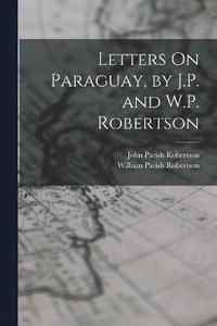 bokomslag Letters On Paraguay, by J.P. and W.P. Robertson
