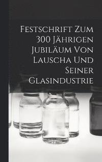 bokomslag Festschrift Zum 300 Jhrigen Jubilum Von Lauscha Und Seiner Glasindustrie