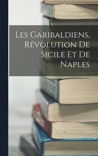 bokomslag Les Garibaldiens, Révolution De Sicile Et De Naples