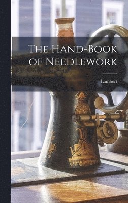 bokomslag The Hand-Book of Needlework
