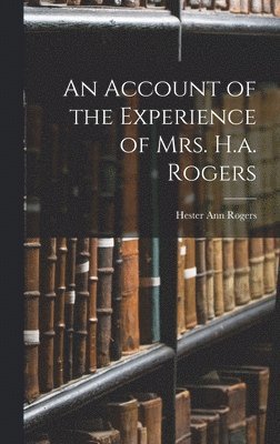 Hester Ann Rogers - Account of the Experience of Mrs. H.a. Rogers, Inbunden