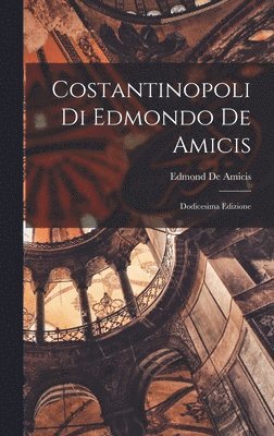 Edmondo De Amicis - Costantinopoli Di Edmondo De Amicis, Inbunden