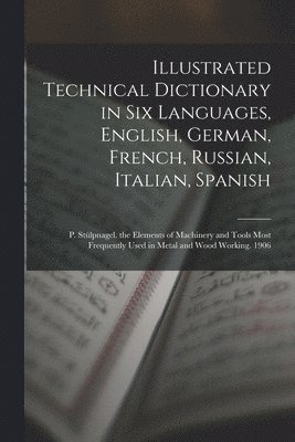 bokomslag Illustrated Technical Dictionary in Six Languages, English, German, French, Russian, Italian, Spanish