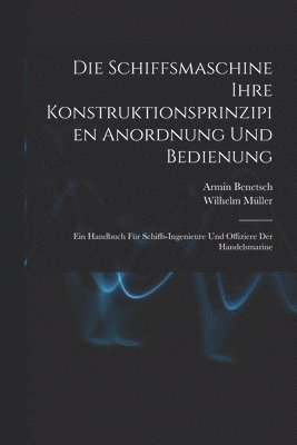 Wilhelm Müller, Armin Benetsch - Schiffsmaschine Ihre Konstruktionsprinzipien Anordnung Und Bedienung, Häftad
