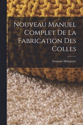 bokomslag Nouveau Manuel Complet De La Fabrication Des Colles