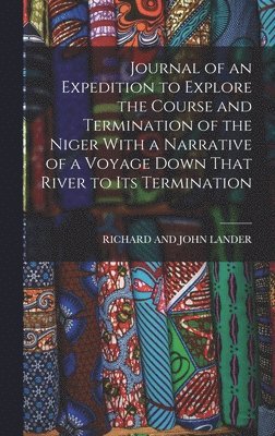 bokomslag Journal of an Expedition to Explore the Course and Termination of the Niger With a Narrative of a Voyage Down That River to Its Termination