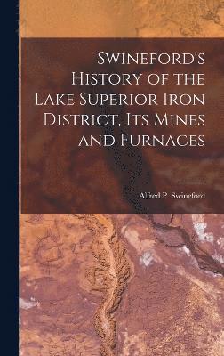 Swineford's History of the Lake Superior Iron District, Its Mines and Furnaces 1