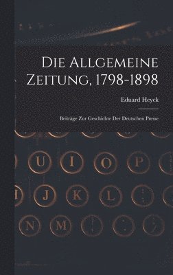 bokomslag Die Allgemeine Zeitung, 1798-1898