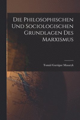 Tomás Garrigue Masaryk - Philosophischen Und Sociologischen Grundlagen Des Marxismus, Häftad