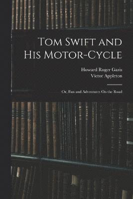 Tom Swift and His Motor-Cycle; Or, Fun and Adventures On the Road 1