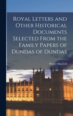 Walter MacLeod - Royal Letters and Other Historical Documents Selected From the Family Papers of Dundas of Dundas, Inbunden