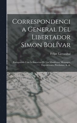 Correspondencia General Del Libertador Simon Bolvar 1