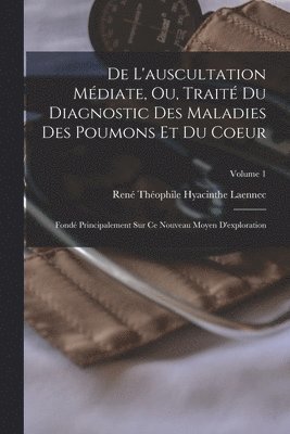 René Théophile Hyacinthe Laennec - De L'auscultation Médiate, Ou, Traité Du Diagnostic Des Maladies Des Poumons Et Du Coeur, Häftad