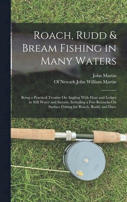 John Martin, Of Newark John William Martin - Roach, Rudd & Bream Fishing in Many Waters, Inbunden