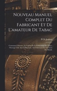bokomslag Nouveau Manuel Complet Du Fabricant Et De L'amateur De Tabac