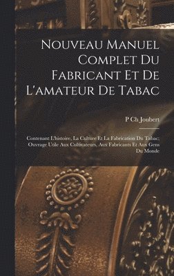 Nouveau Manuel Complet Du Fabricant Et De L'amateur De Tabac 1