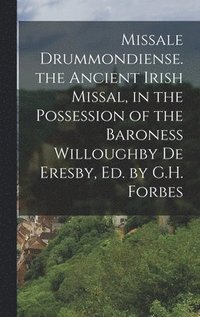 bokomslag Missale Drummondiense. the Ancient Irish Missal, in the Possession of the Baroness Willoughby De Eresby, Ed. by G.H. Forbes