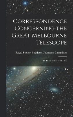 Correspondence Concerning the Great Melbourne Telescope 1