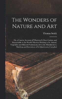 Thomas Smith - Wonders of Nature and Art, Inbunden