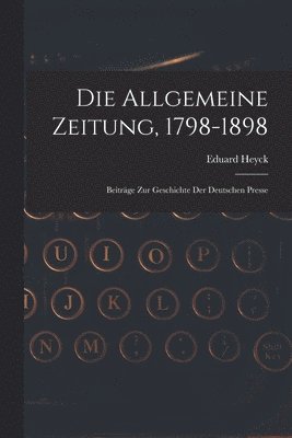 Die Allgemeine Zeitung, 1798-1898 1