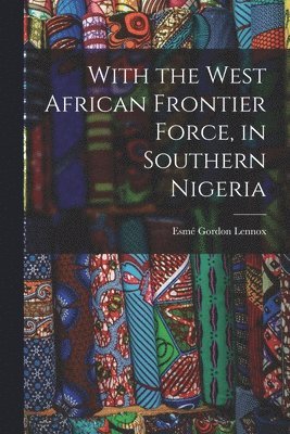 With the West African Frontier Force, in Southern Nigeria
