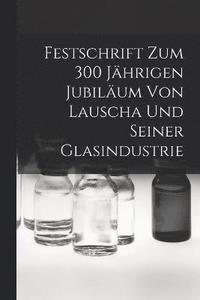 bokomslag Festschrift Zum 300 Jhrigen Jubilum Von Lauscha Und Seiner Glasindustrie