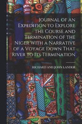 Richard And John Lander, RICHARD AND JOHN LANDER - Journal of an Expedition to Explore the Course and Termination of the Niger With a Narrative of a Voyage Down That River to Its Termination, Häftad