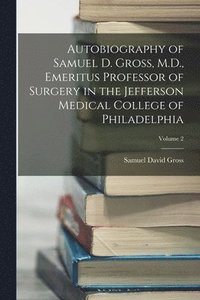bokomslag Autobiography of Samuel D. Gross, M.D., Emeritus Professor of Surgery in the Jefferson Medical College of Philadelphia; Volume 2