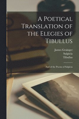 A Poetical Translation of the Elegies of Tibullus 1