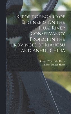 Report of Board of Engineers On the Huai River Conservancy Project in the Provinces of Kiangsu and Anhui, China 1