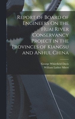 Report of Board of Engineers On the Huai River Conservancy Project in the Provinces of Kiangsu and Anhui, China